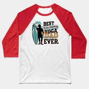 Best Paddleboarding Yoga Dad Ever Father's Day Funny Baseball T-Shirt